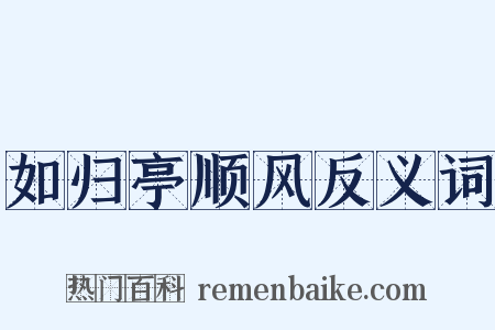 如归亭顺风反义词是什么意思的图片